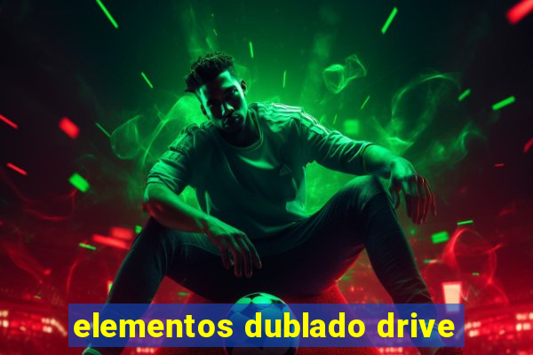 elementos dublado drive